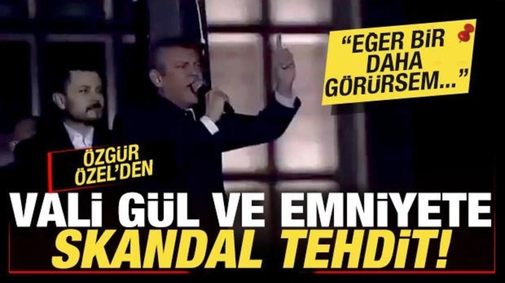 Özgür Özel'den İstanbul Valisi Gül'e skandal tehdit: Eğer bir daha görürsem...