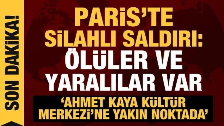 Paris'te silahlı saldırı: Ölü ve yaralılar var