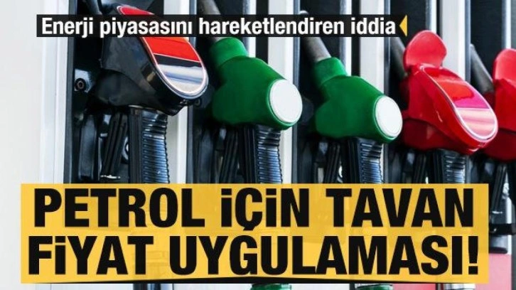 Petrol için tavan fiyat uygulaması! Enerji piyasasını hareketlendiren iddia