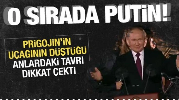 Prigojin'in uçağının düştüğü anlarda Putin'in neşeli hali dikkatlerden kaçmadı!