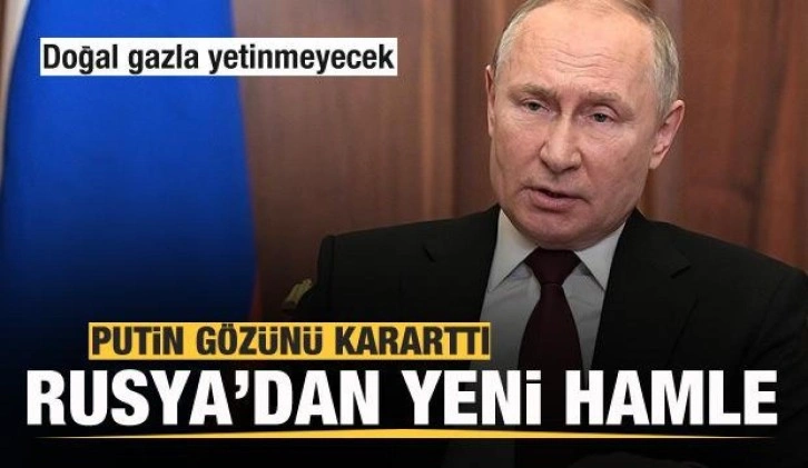 Putin gözünü kararttı! Rusya doğal gazla yetinmeyecek