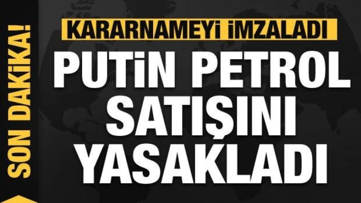 Putin kararnameyi imzaladı: Petrol satışı yasaklandı