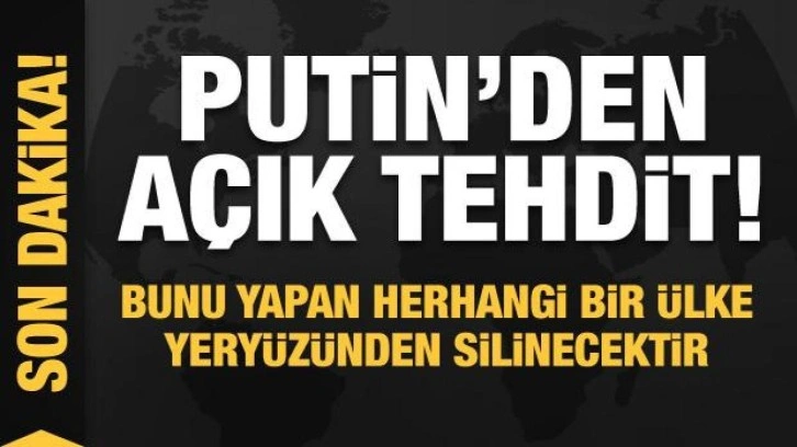 Putin'den tehdit! Bunu yapan herhangi bir ülke yeryüzünden silinecektir