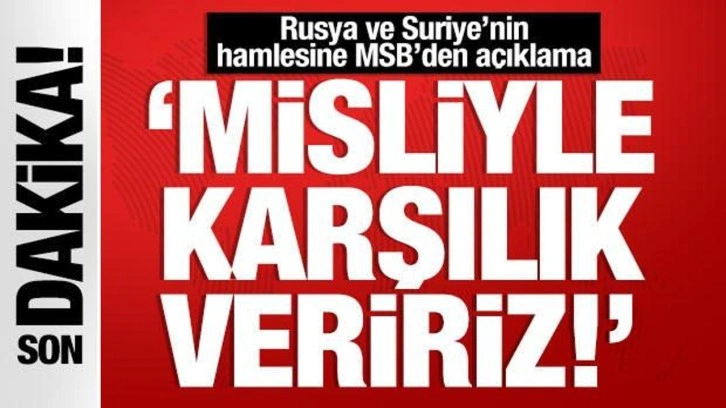 Rusya ve Suriye'nin hamlesine MSB'den açıklama: Misliyle karşılık veririz!