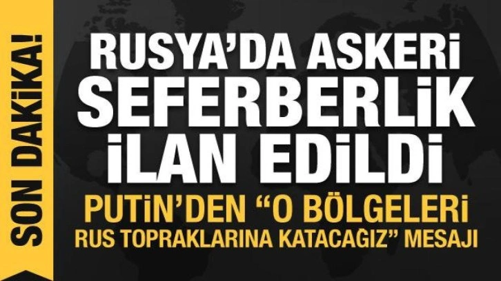 Rusya'da askeri seferberlik ilan edildi! Putin: O bölgeleri topraklarımıza katacağız