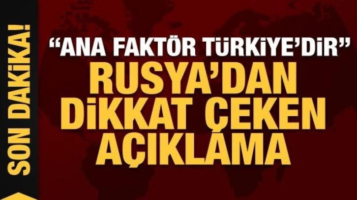 Rusya'dan dikkat çeken açıklama: Ana faktör Türkiye'dir