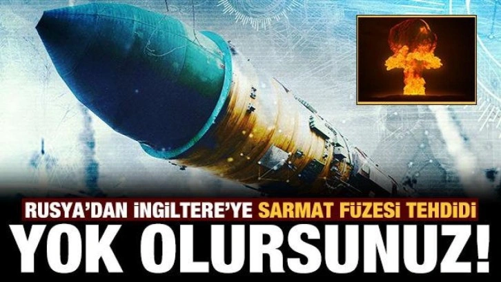 Rusya'dan İngiltere'ye korkunç tehdit: Sarmat füzesiyle yok olursunuz