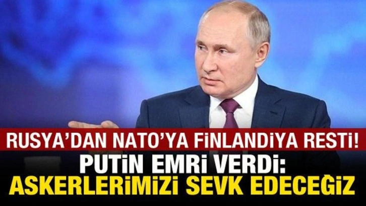 Rusya'dan NATO'ya Finlandiya resti! Putin emri verdi: Askerlerimizi sevk edeceğiz!