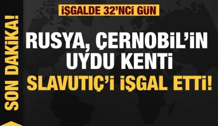 Rusya'nın Ukrayna işgali 32. gününde! Rusya, Slavutıç kentini işgal etti