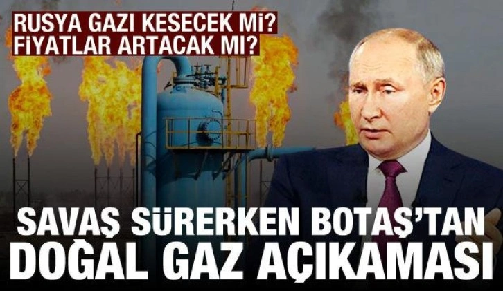 Rusya'nın Ukrayna işgali devam ederken, BOTAŞ'tan son dakika Rus gazı açıklaması