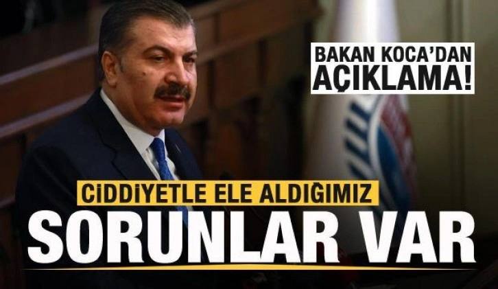 Sağlık Bakanı Koca: Ciddiyetle ele aldığımız sorunlar var