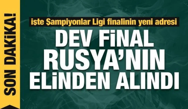 Şampiyonlar Ligi finali Rusya'dan alındı!