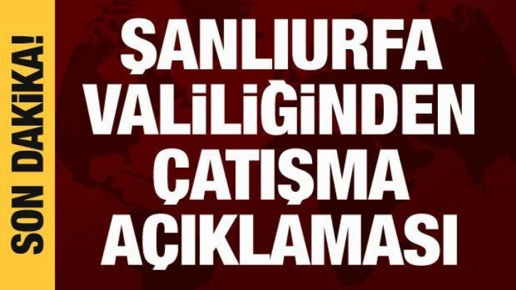 Şanlıurfa Valiliğinden çatışma açıklaması: Failler yakalandı