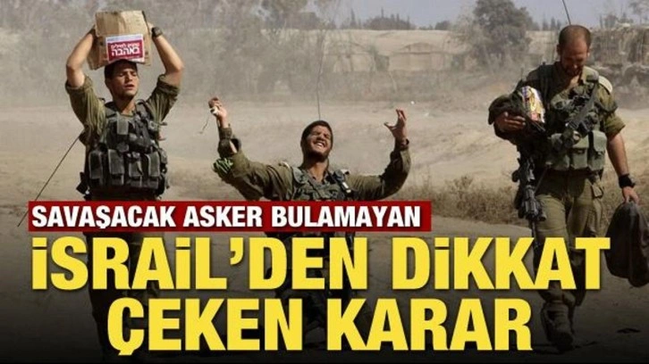 Savaşacak asker bulamayan İsrail'den dikkat çeken karar!