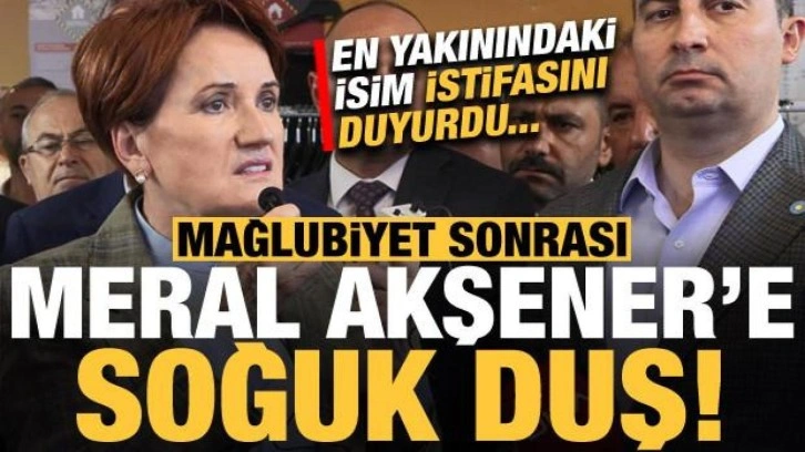 Seçim mağlubiyeti sonrası Akşener'e soğuk duş! En yakınındaki isim istifa etti...