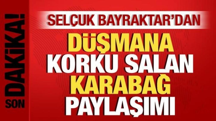 Selçuk Bayraktar'dan düşmana korku salan Karabağ paylaşımı!