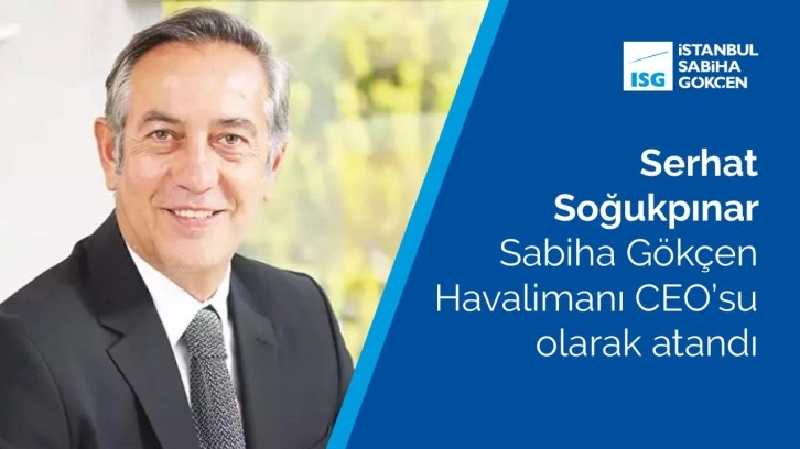 Serhat Soğukpınar Sabiha Gökçen Havalimanı CEO’su olarak atandı!