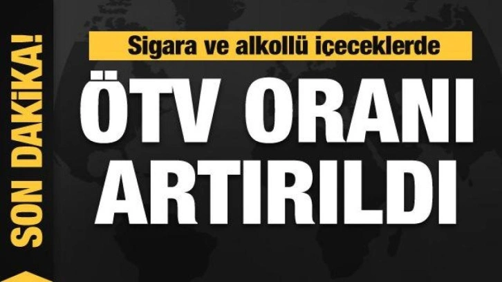 Sigara ve alkollü içeceklerde ÖTV oranı artırıldı! İşte yeni fiyatlar