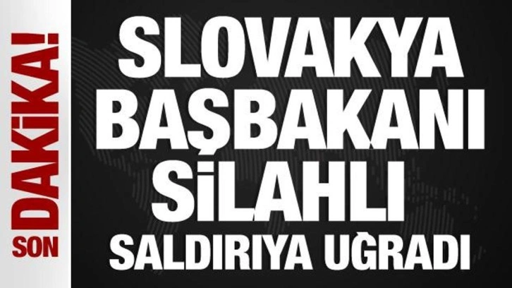 Slovakya Başbakanı Fico silahlı saldırıya uğradı