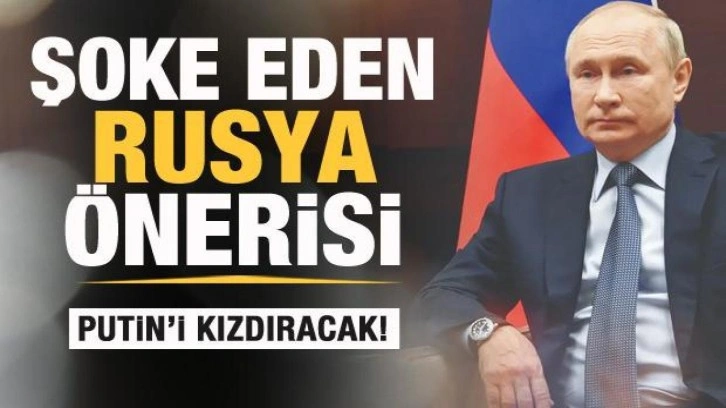 Şoke eden Rusya önerisi! Putin'i kızdıracak!