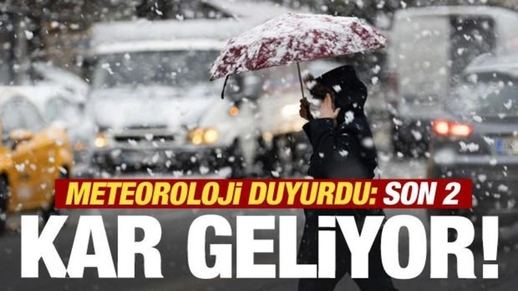 Son 2 gün! Meteoroloji duyurdu! Kar geliyor...