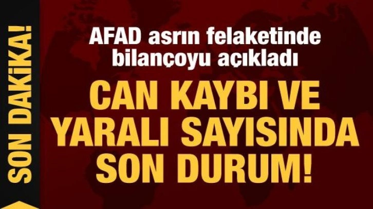 Son Dakika: AFAD asrın felaketinde bilançoyu açıkladı!