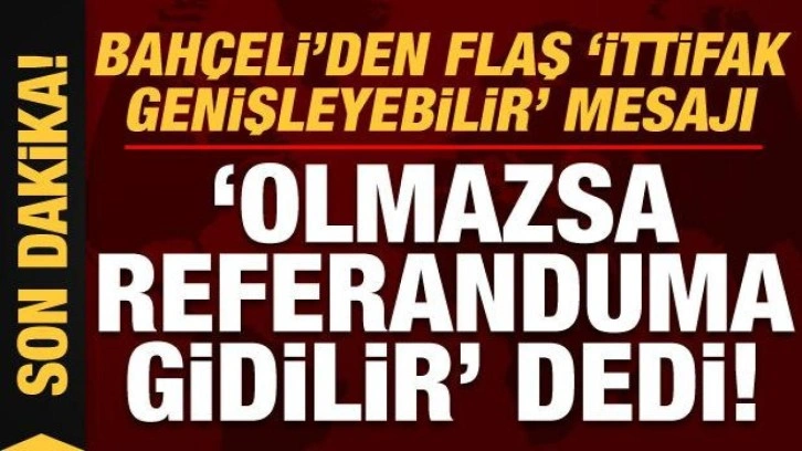 Son dakika: Bahçeli'den 'ittifak genişleyebilir' mesajı! 'Olmazsa referanduma gi