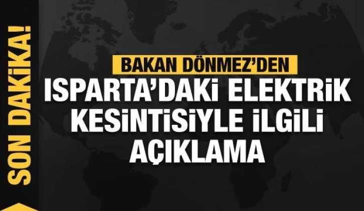 Son dakika: Bakan Dönmez'den Isparta'daki elektrik kesintisiyle ilgili açıklama