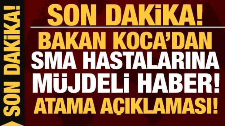 Son dakika: Bakan Koca'dan SMA hastalarına müjdeli haber!