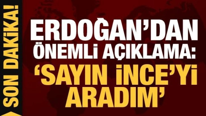 Son dakika: Başkan Erdoğan: Muharrem İnce'yi aradım