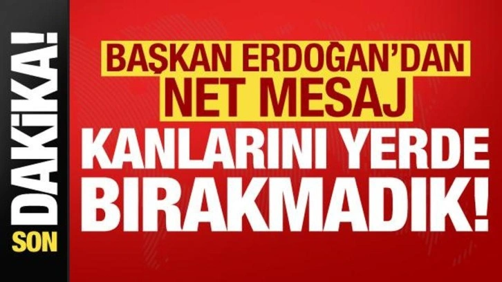 Son dakika... Başkan Erdoğan'dan net mesaj: Kanını yerde bırakmadık...