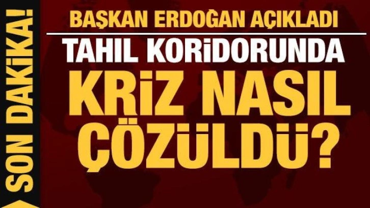 Son dakika: Başkan Erdoğan'dan tahıl koridoru açıklaması: Kriz nasıl çözüldü