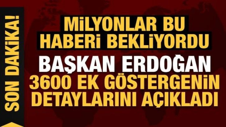 Son Dakika: Cumhurbaşkanı Erdoğan 3600 ek gösterge düzenlemesinin detaylarını açıkladı!