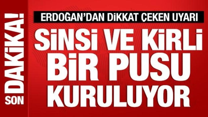 Son Dakika: Cumhurbaşkanı Erdoğan uyardı: Kirli bir pusu kuruluyor!