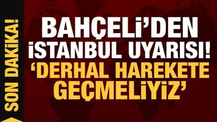 Son Dakika: Devlet Bahçeli'den İstanbul depremi uyarısı: Derhal harekete geçmeliyiz!