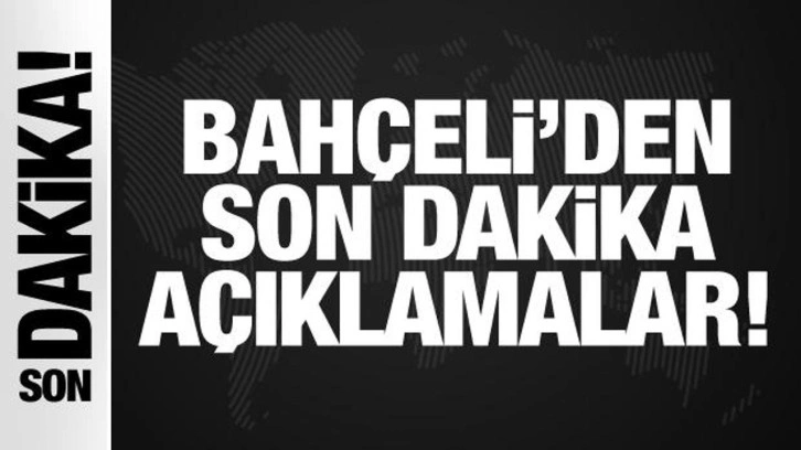 Son Dakika: Devlet Bahçeli'den önemli açıklamalar