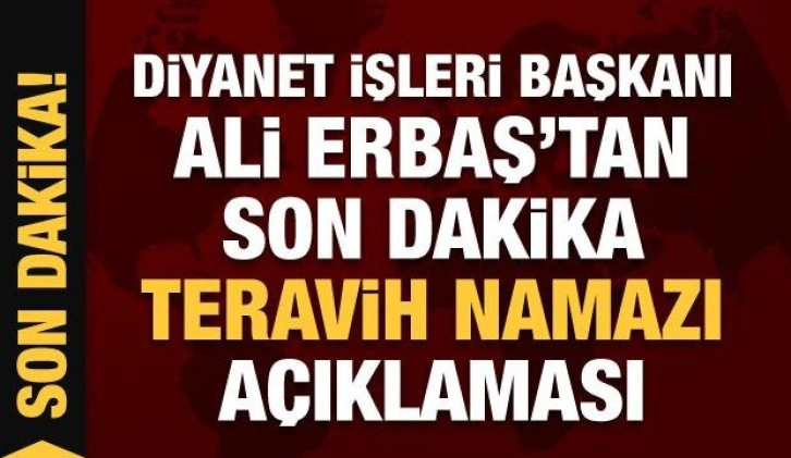 Son Dakika: Diyanet İşleri Başkanı Ali Erbaş'tan teravih namazı açıklaması