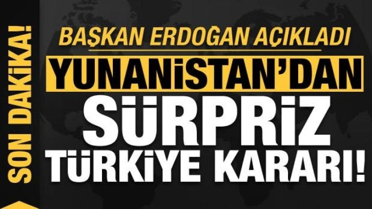 Son dakika... Erdoğan duyurdu: Yunanistan'dan sürpriz Türkiye kararı!