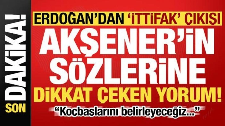 Son dakika: Erdoğan'dan 'ittifak' çıkışı! Akşener'in sözlerine dikkat çeken yorum...