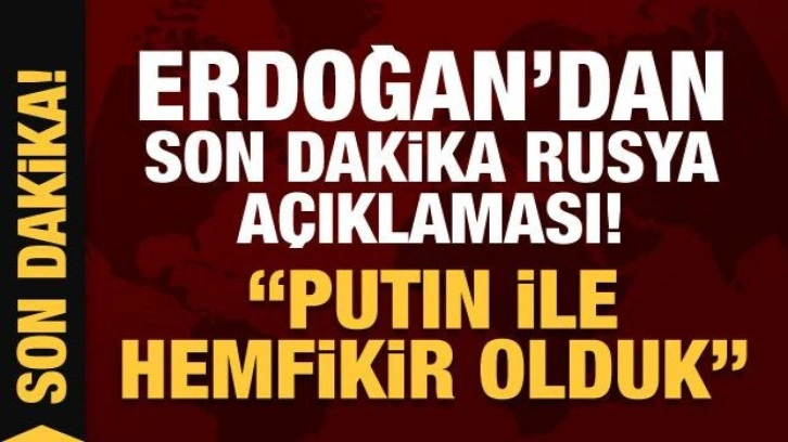 Son Dakika... Erdoğan'dan son dakika Rusya açıklaması: Putin ile hemfikir olduk!