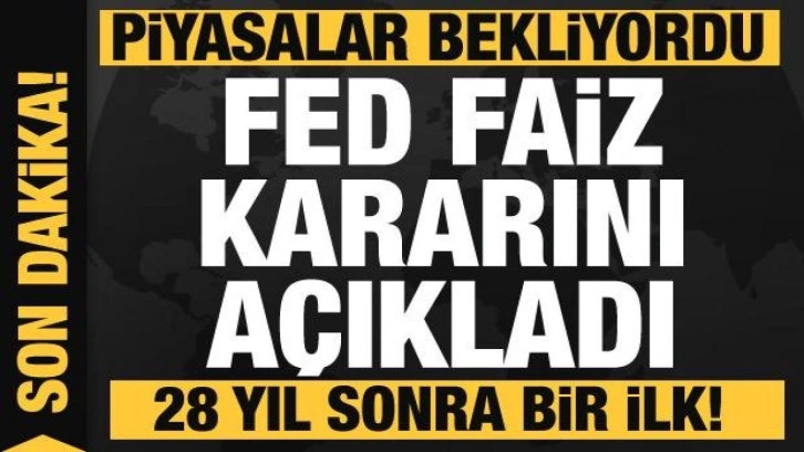 Son dakika: FED faiz kararını açıkladı! 28 yıl sonra bir ilk