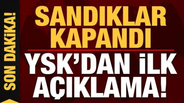 Son dakika haberi: Sandıklar kapandı, YSK'dan ilk açıklama!