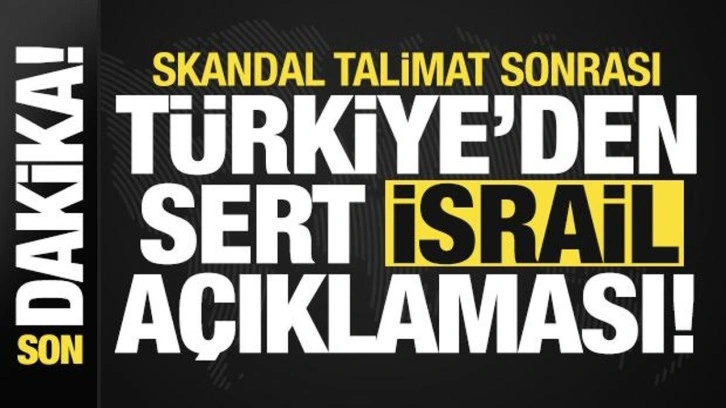 Son dakika haberi: Türkiye'den skandal talimat sonrası sert 'İsrail' açıklaması!