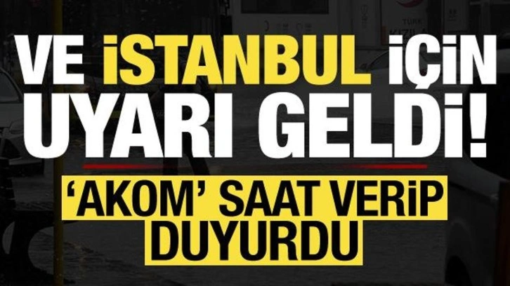 Son dakika haberi: Ve İstanbul için uyarı geldi! AKOM saat verdi..