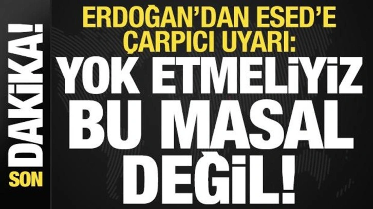 Son dakika haberi... Erdoğan'dan Esed'e çarpıcı uyarı: Yok etmeliyiz, bu masal değil!