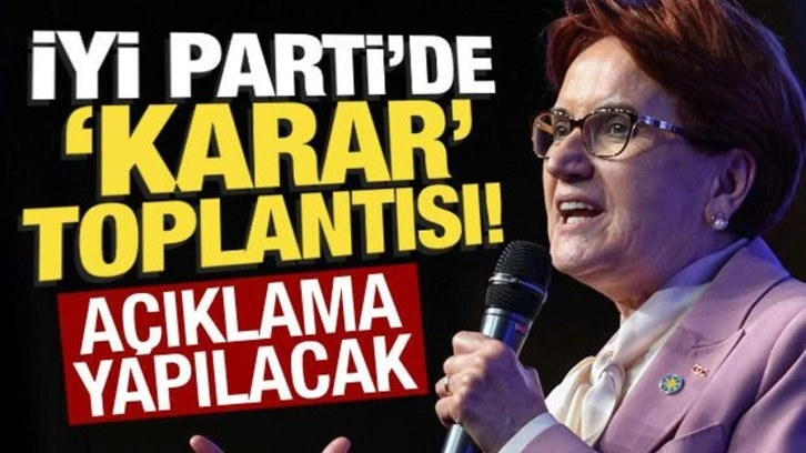 Son dakika: İYİ Parti'de 'karar' toplantısı! Gözler yapılacak açıklamada...