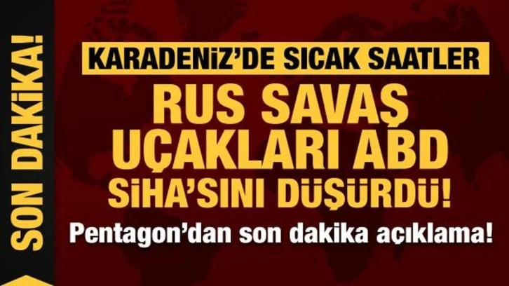 Son Dakika... Karadeniz'de sıcak saatler: Rus savaş uçakları ABD SİHA'sını düşürdü!