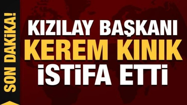 Son Dakika: Kızılay Başkanı Kerem Kınık istifa etti!