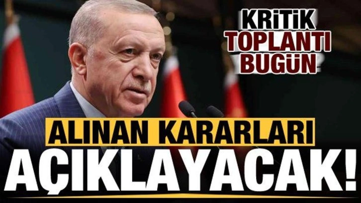 Son dakika: Kritik toplantı bugün! Erdoğan kararları açıklayacak...