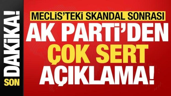 Son dakika: Meclis'teki skandal sonrası AK Parti'den çok sert açıklama!